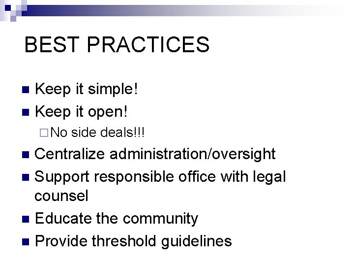 BEST PRACTICES Keep it simple! n Keep it open! n ¨ No side deals!!!