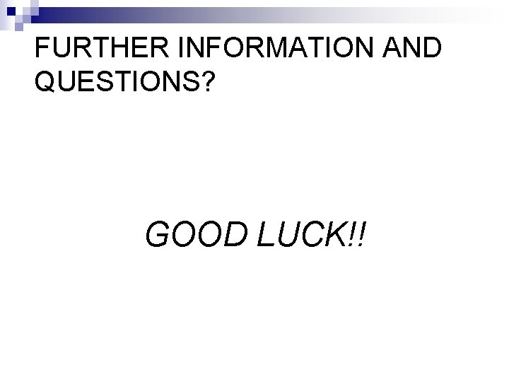 FURTHER INFORMATION AND QUESTIONS? GOOD LUCK!! 