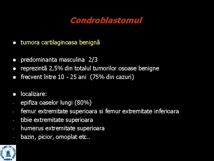 Condroblastomul l tumora cartilaginoasa benignă l predominanta masculina 2/3 reprezintă 2, 5% din totalul