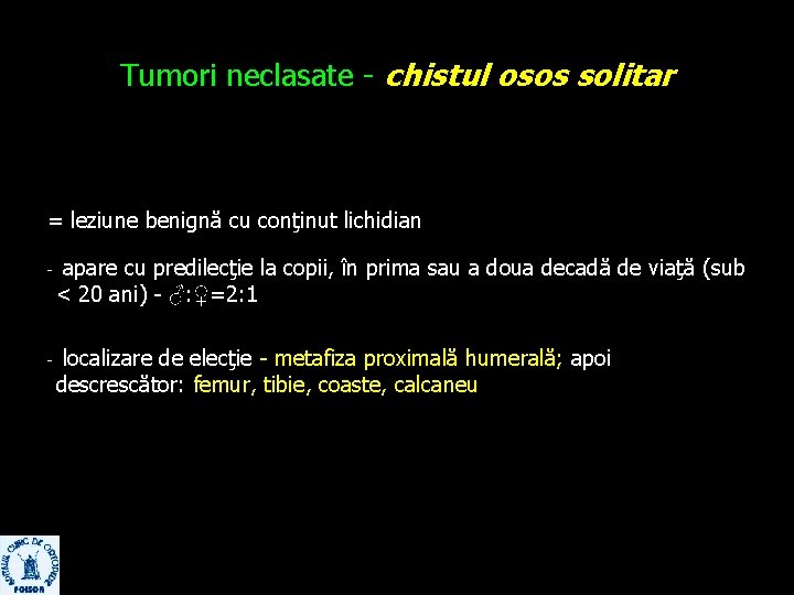 Tumori neclasate - chistul osos solitar = leziune benignă cu conţinut lichidian - apare