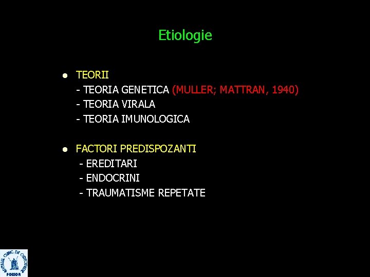 Etiologie l TEORII - TEORIA GENETICA (MULLER; MATTRAN, 1940) - TEORIA VIRALA - TEORIA