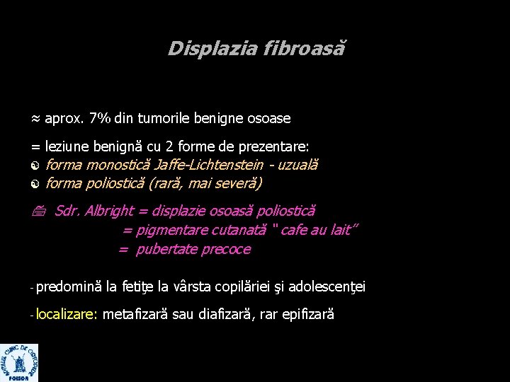 Displazia fibroasă ≈ aprox. 7% din tumorile benigne osoase = leziune benignă cu 2