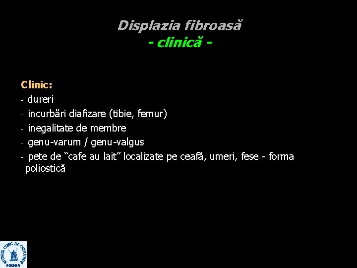 Displazia fibroasă - clinică Clinic: - dureri - incurbări diafizare (tibie, femur) - inegalitate