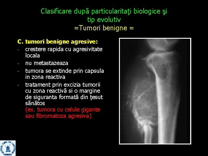 Clasificare după particularitaţi biologice şi tip evolutiv =Tumori benigne = C. tumori benigne agresive: