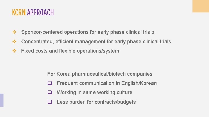 KCRN APPROACH v Sponsor-centered operations for early phase clinical trials v Concentrated, efficient management