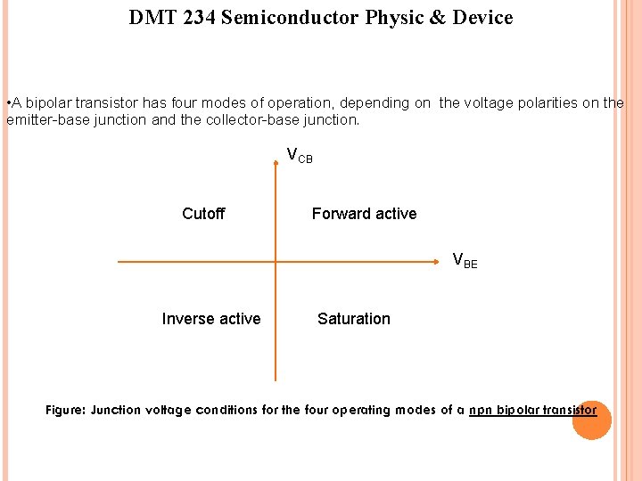 DMT 234 Semiconductor Physic & Device • A bipolar transistor has four modes of