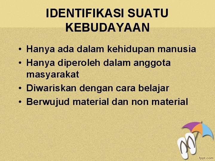 IDENTIFIKASI SUATU KEBUDAYAAN • Hanya ada dalam kehidupan manusia • Hanya diperoleh dalam anggota