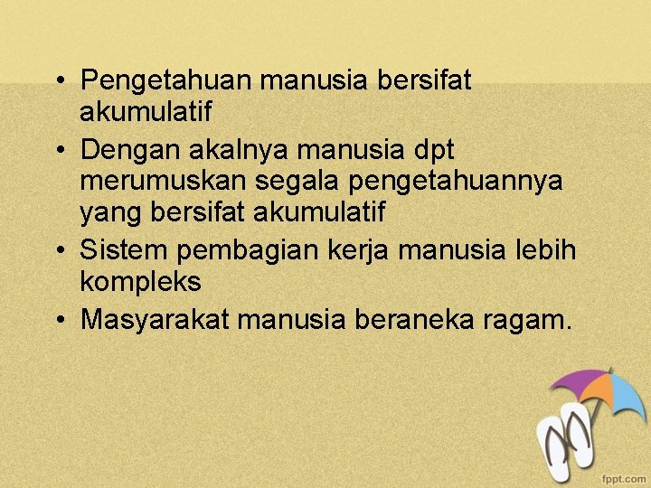  • Pengetahuan manusia bersifat akumulatif • Dengan akalnya manusia dpt merumuskan segala pengetahuannya