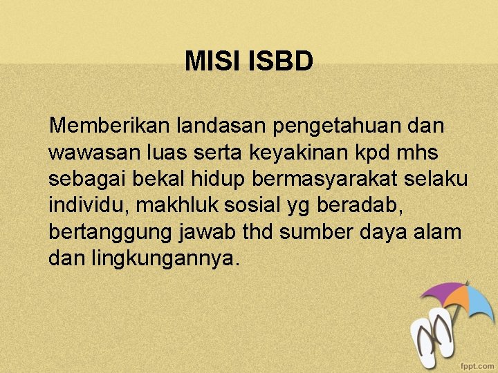 MISI ISBD Memberikan landasan pengetahuan dan wawasan luas serta keyakinan kpd mhs sebagai bekal