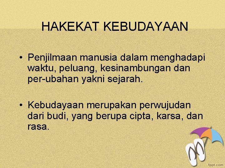 HAKEKAT KEBUDAYAAN • Penjilmaan manusia dalam menghadapi waktu, peluang, kesinambungan dan per-ubahan yakni sejarah.