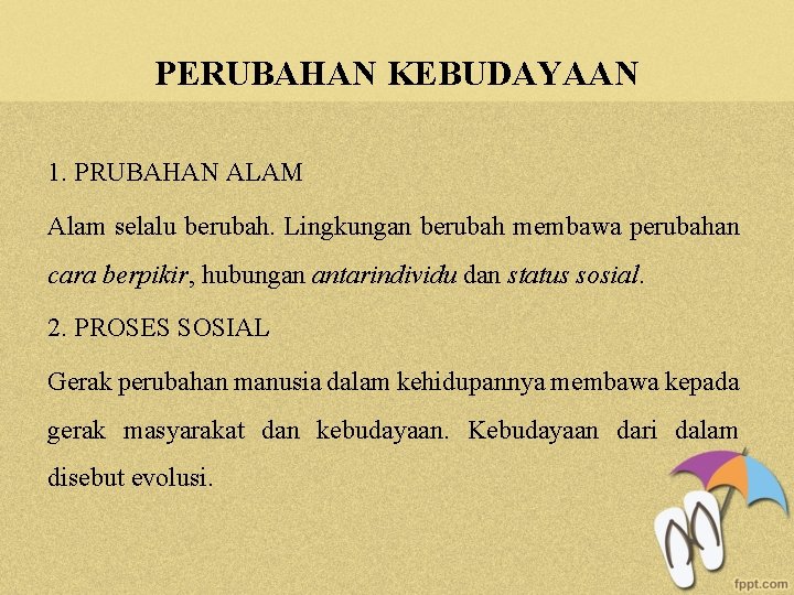 PERUBAHAN KEBUDAYAAN 1. PRUBAHAN ALAM Alam selalu berubah. Lingkungan berubah membawa perubahan cara berpikir,