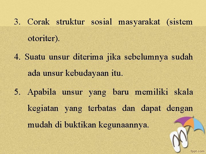 3. Corak struktur sosial masyarakat (sistem otoriter). 4. Suatu unsur diterima jika sebelumnya sudah