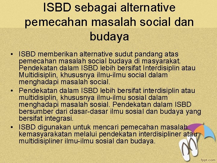 ISBD sebagai alternative pemecahan masalah social dan budaya • ISBD memberikan alternative sudut pandang