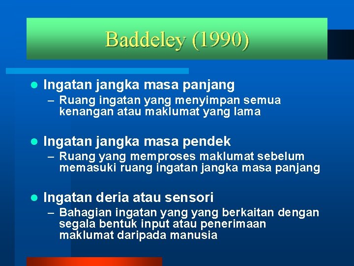 Baddeley (1990) l Ingatan jangka masa panjang – Ruang ingatan yang menyimpan semua kenangan