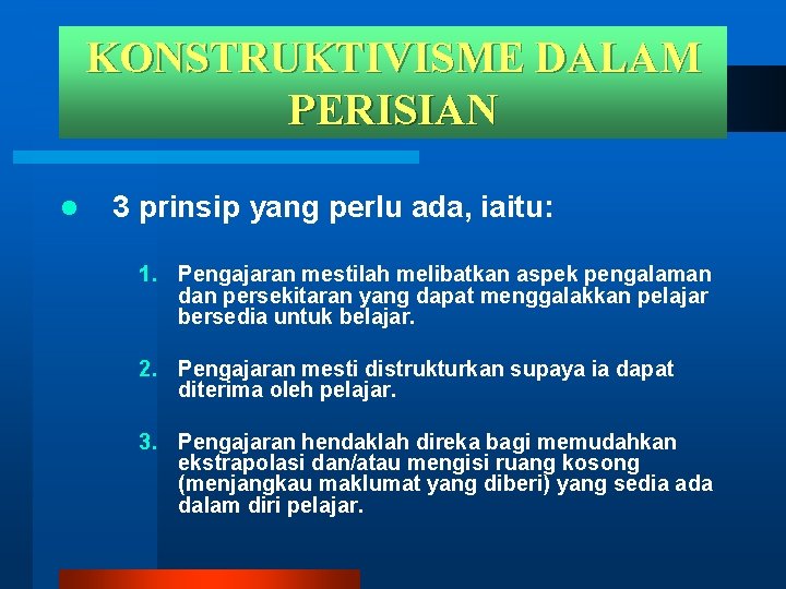 KONSTRUKTIVISME DALAM PERISIAN l 3 prinsip yang perlu ada, iaitu: 1. Pengajaran mestilah melibatkan