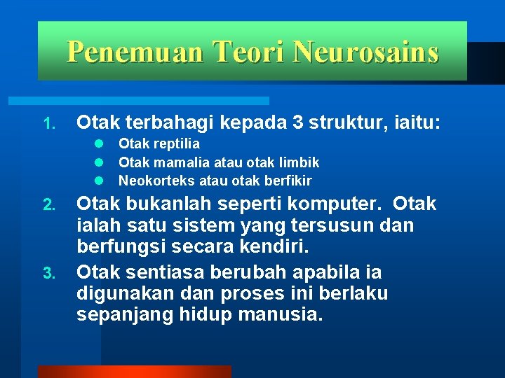 Penemuan Teori Neurosains 1. Otak terbahagi kepada 3 struktur, iaitu: l l l 2.