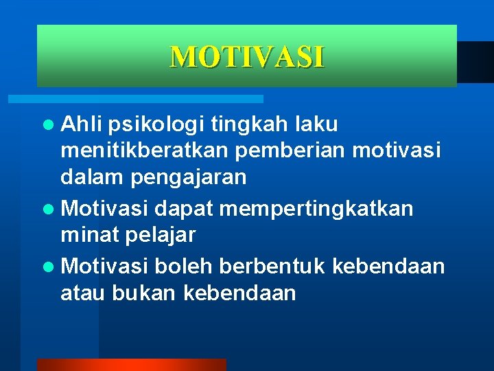 MOTIVASI l Ahli psikologi tingkah laku menitikberatkan pemberian motivasi dalam pengajaran l Motivasi dapat