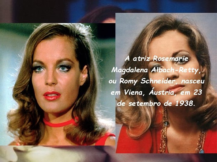 A atriz Rosemarie Magdalena Albach-Retty, ou Romy Schneider, nasceu em Viena, Áustria, em 23