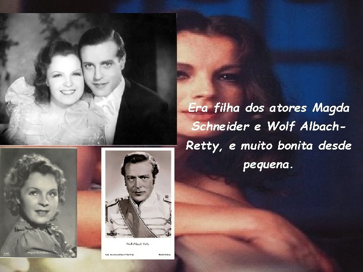 Era filha dos atores Magda Schneider e Wolf Albach. Retty, e muito bonita desde