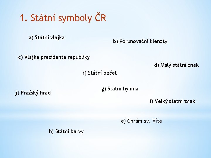 1. Státní symboly ČR a) Státní vlajka b) Korunovační klenoty c) Vlajka prezidenta republiky