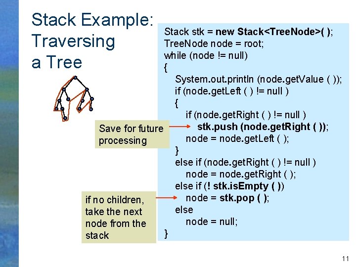 Stack Example: Traversing a Tree Stack stk = new Stack<Tree. Node>( ); Tree. Node