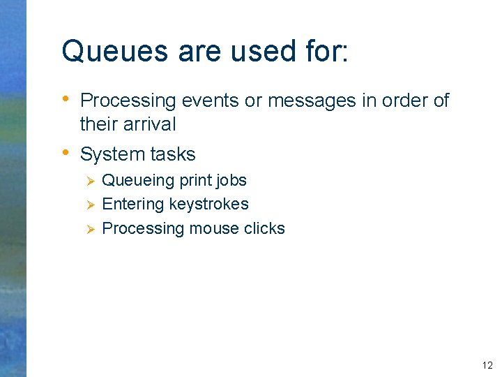 Queues are used for: • Processing events or messages in order of their arrival