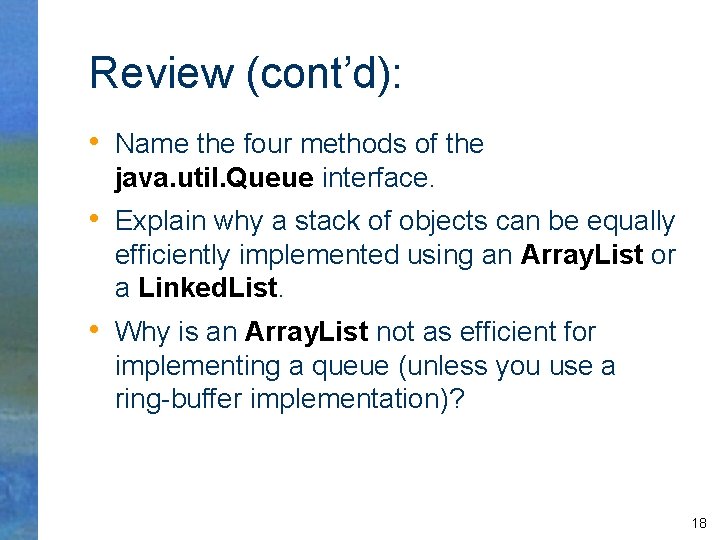 Review (cont’d): • Name the four methods of the java. util. Queue interface. •