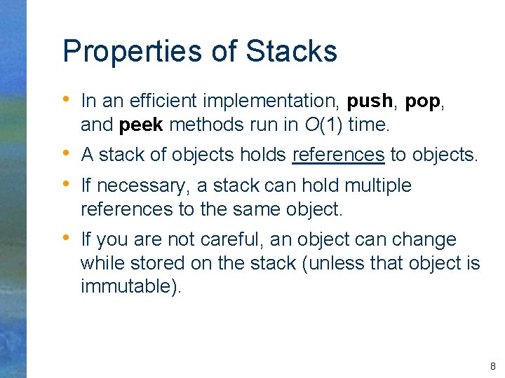 Properties of Stacks • In an efficient implementation, push, pop, and peek methods run