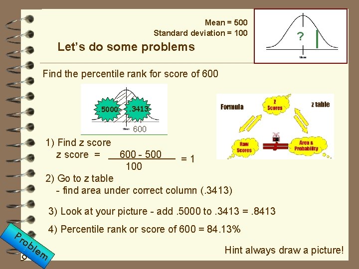 Mean = 500 Standard deviation = 100 Let’s do some problems ? Find the