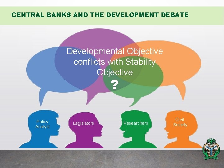 CENTRAL BANKS AND THE DEVELOPMENT DEBATE Developmental Objective conflicts with Stability Objective ? Policy