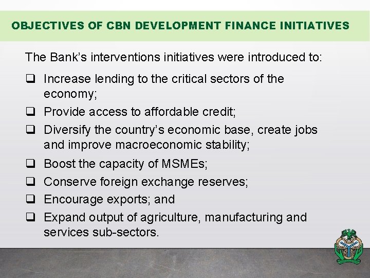 OBJECTIVES OF CBN DEVELOPMENT FINANCE INITIATIVES The Bank’s interventions initiatives were introduced to: q