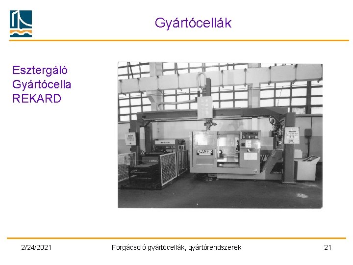 Gyártócellák Esztergáló Gyártócella REKARD 2/24/2021 Forgácsoló gyártócellák, gyártórendszerek 21 