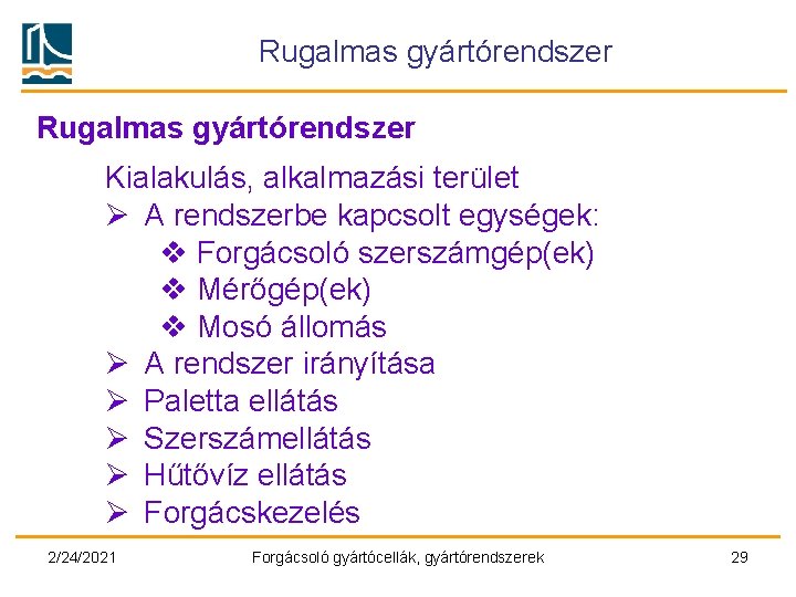 Rugalmas gyártórendszer Kialakulás, alkalmazási terület Ø A rendszerbe kapcsolt egységek: v Forgácsoló szerszámgép(ek) v