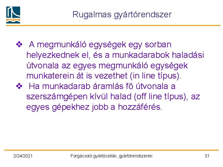 Rugalmas gyártórendszer v A megmunkáló egységek egy sorban helyezkednek el, és a munkadarabok haladási