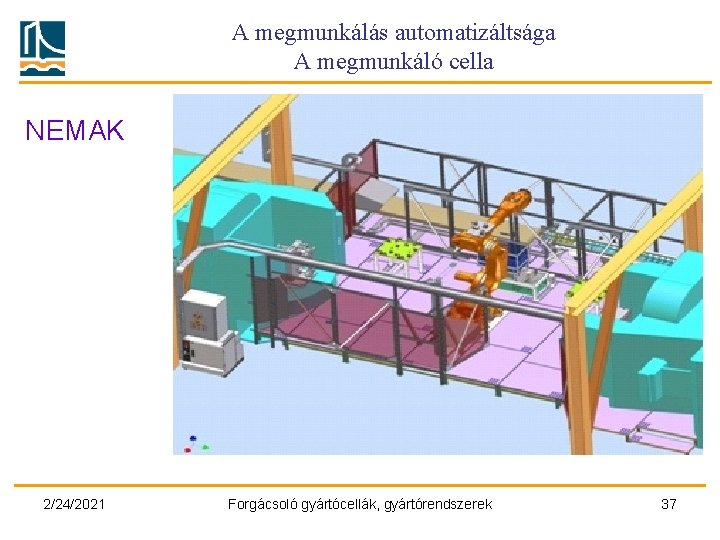 A megmunkálás automatizáltsága A megmunkáló cella NEMAK 2/24/2021 Forgácsoló gyártócellák, gyártórendszerek 37 