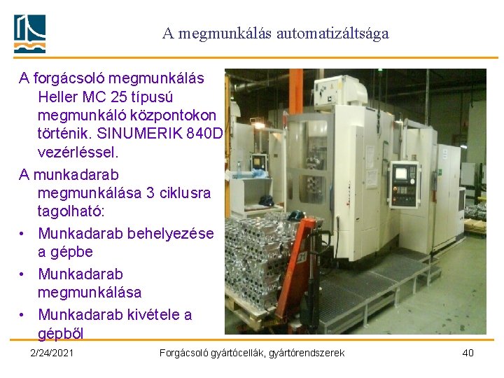 A megmunkálás automatizáltsága A forgácsoló megmunkálás Heller MC 25 típusú megmunkáló központokon történik. SINUMERIK