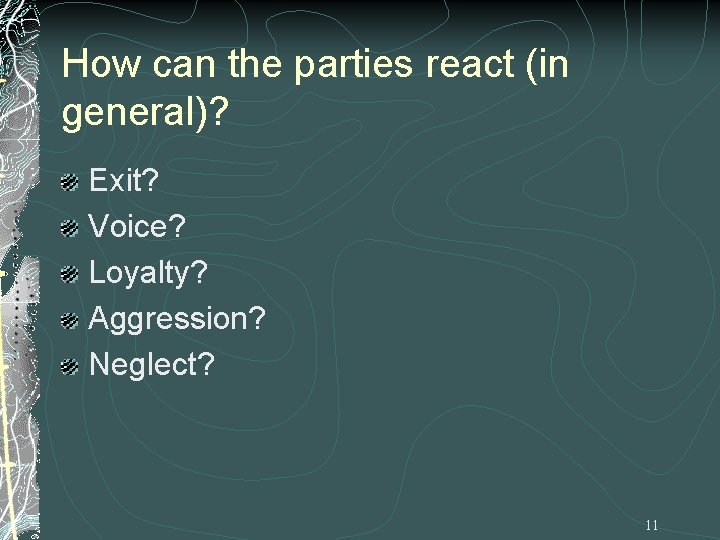 How can the parties react (in general)? Exit? Voice? Loyalty? Aggression? Neglect? 11 