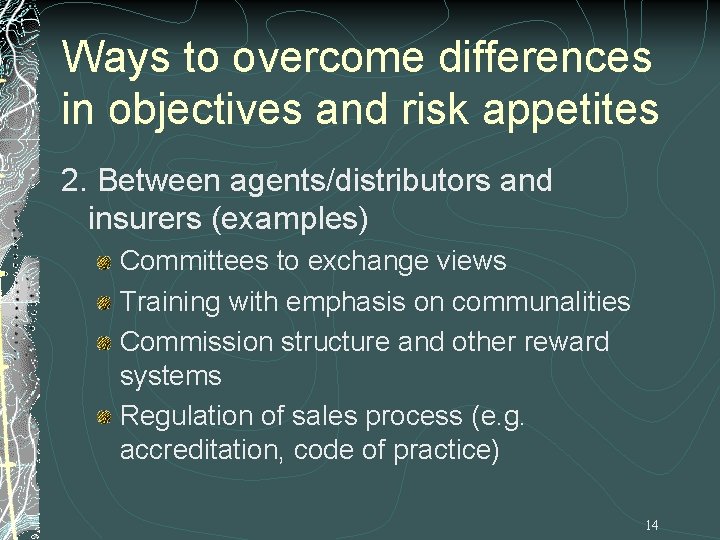 Ways to overcome differences in objectives and risk appetites 2. Between agents/distributors and insurers