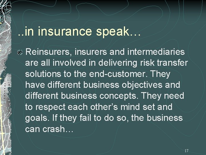 . . in insurance speak… Reinsurers, insurers and intermediaries are all involved in delivering