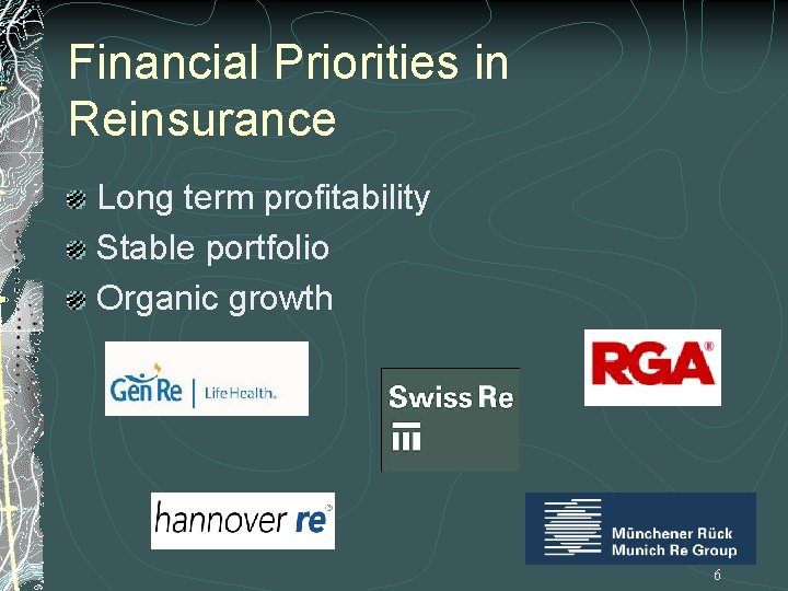 Financial Priorities in Reinsurance Long term profitability Stable portfolio Organic growth 6 