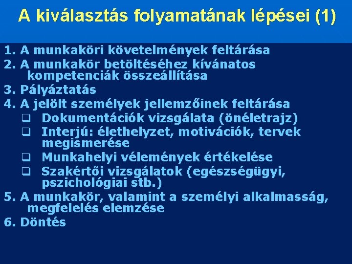 A kiválasztás folyamatának lépései (1) 1. A munkaköri követelmények feltárása 2. A munkakör betöltéséhez