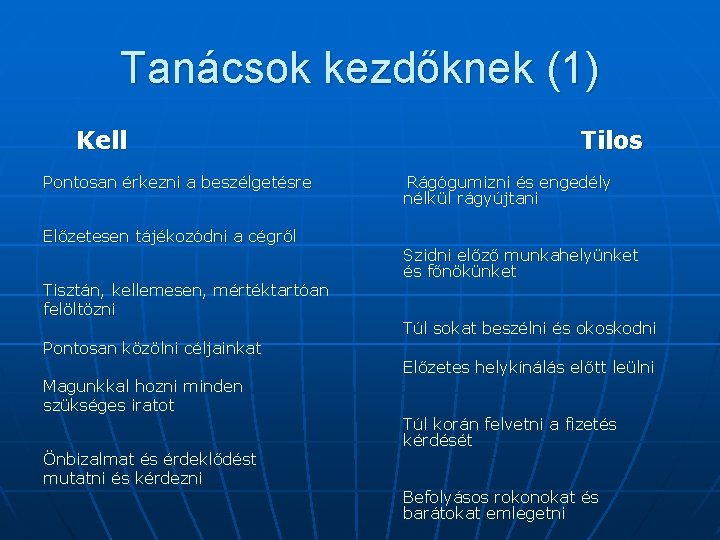 Tanácsok kezdőknek (1) Kell Pontosan érkezni a beszélgetésre Előzetesen tájékozódni a cégről Tisztán, kellemesen,