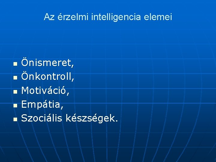 Az érzelmi intelligencia elemei n n n Önismeret, Önkontroll, Motiváció, Empátia, Szociális készségek. 