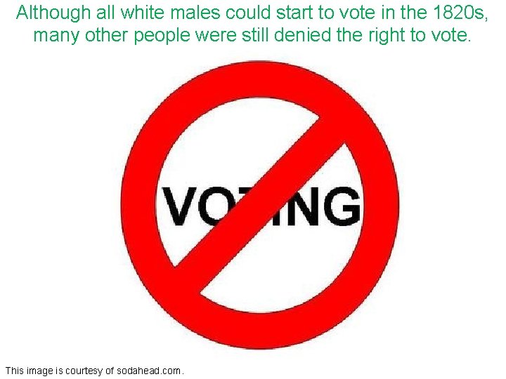 Although all white males could start to vote in the 1820 s, many other