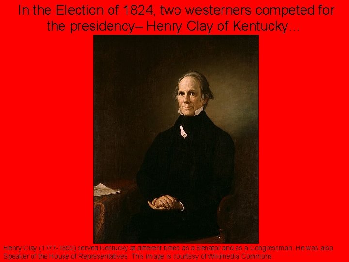In the Election of 1824, two westerners competed for the presidency– Henry Clay of