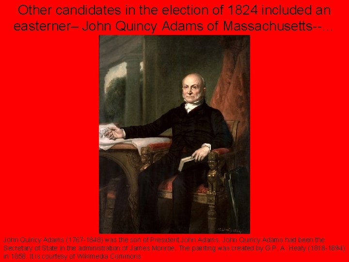 Other candidates in the election of 1824 included an easterner– John Quincy Adams of