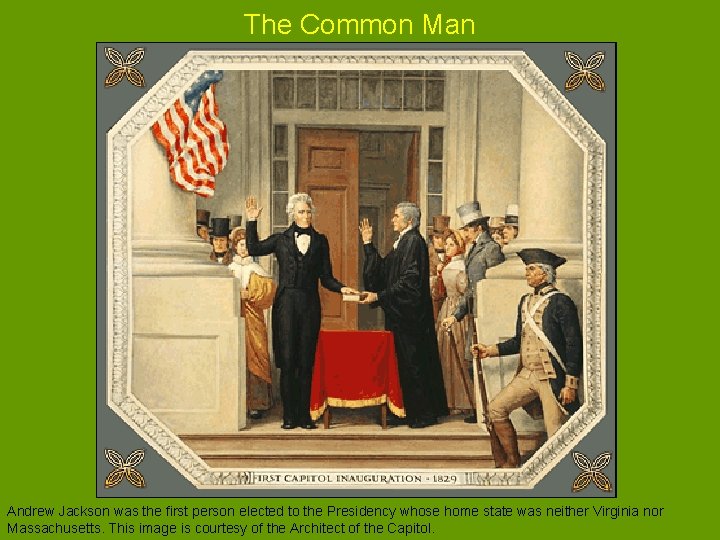 The Common Man Andrew Jackson was the first person elected to the Presidency whose