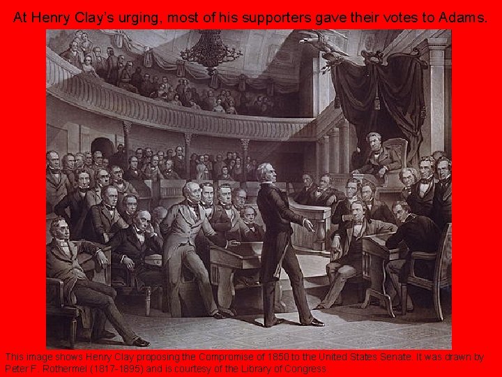 At Henry Clay’s urging, most of his supporters gave their votes to Adams. This