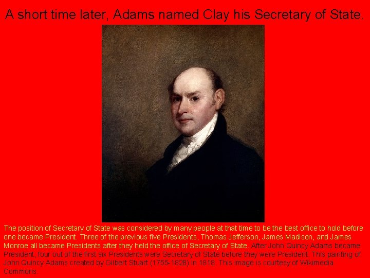 A short time later, Adams named Clay his Secretary of State. The position of