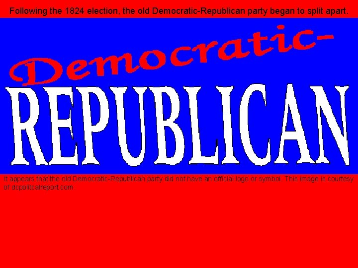 Following the 1824 election, the old Democratic-Republican party began to split apart. It appears